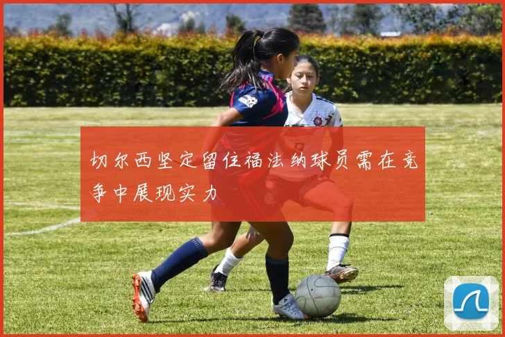 切尔西坚定留住福法纳球员需在竞争中展现实力