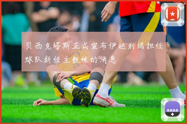 贝西克塔斯正式宣布伊达利诺担任球队新任主教练的消息