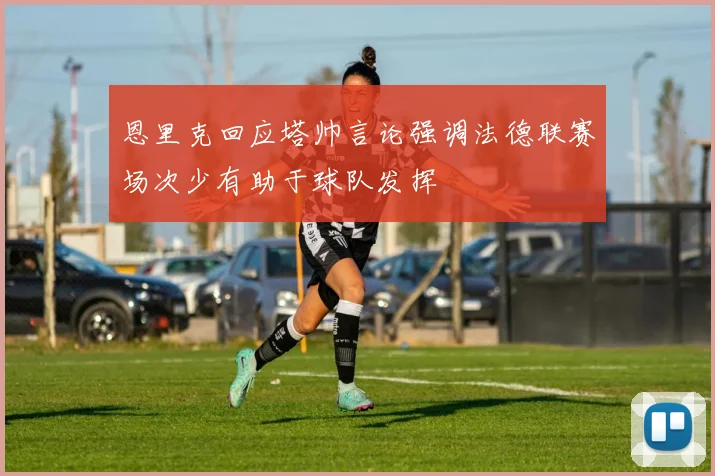 恩里克回应塔帅言论强调法德联赛场次少有助于球队发挥